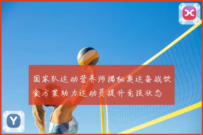 国家队运动营养师揭秘奥运备战饮食方案助力运动员提升竞技状态